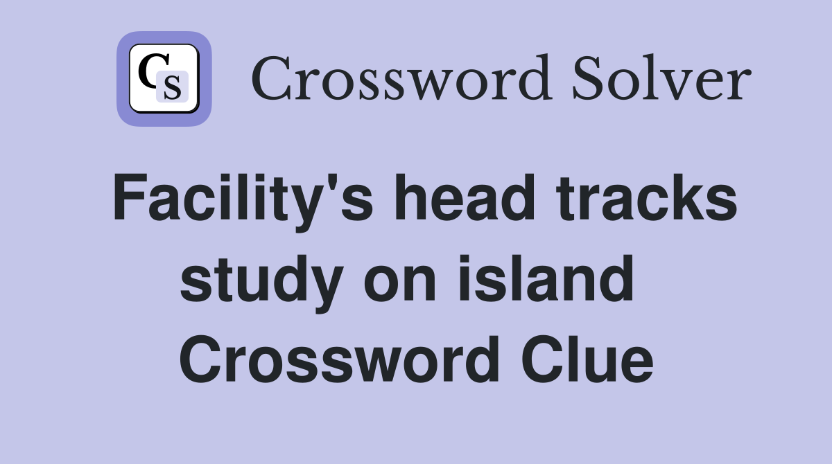 Facility's head tracks study on island  Crossword Clue