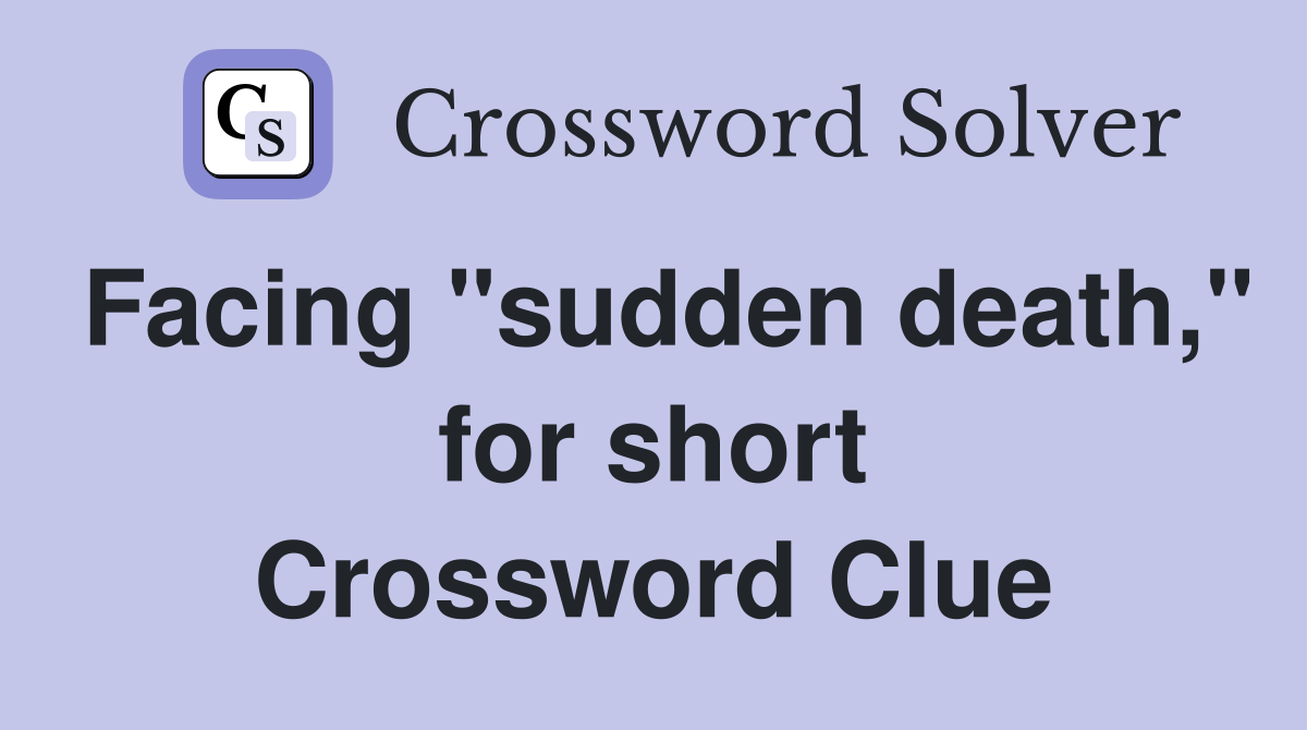 Facing "sudden death," for short Crossword Clue