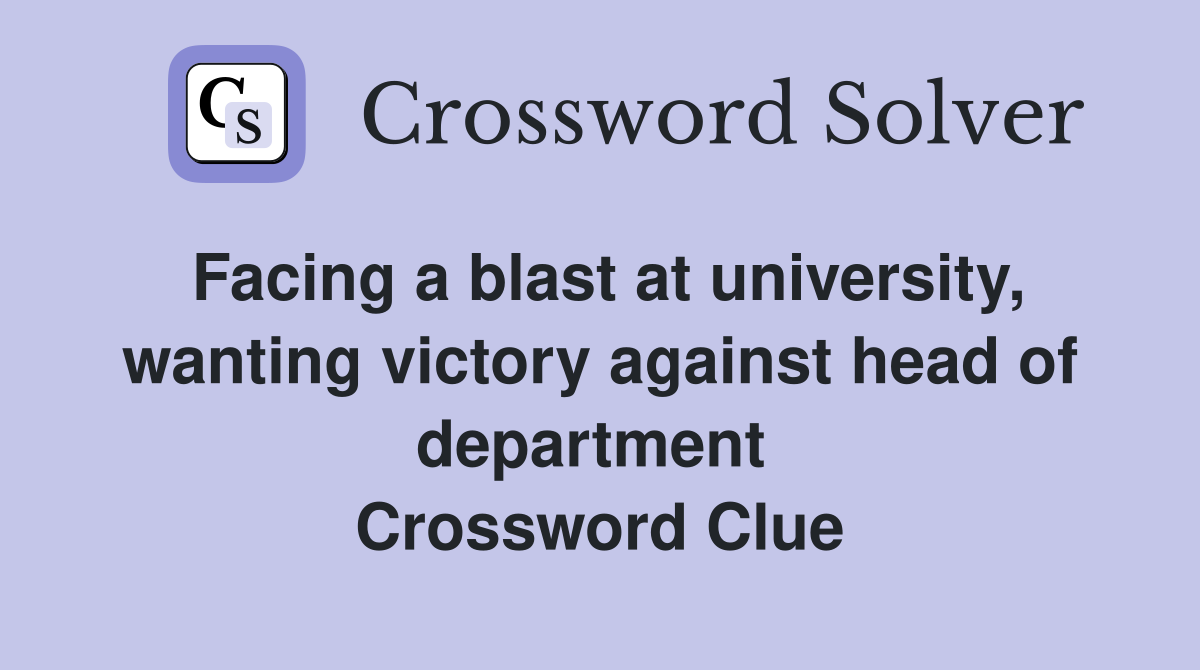 Facing a blast at university, wanting victory against head of department  Crossword Clue