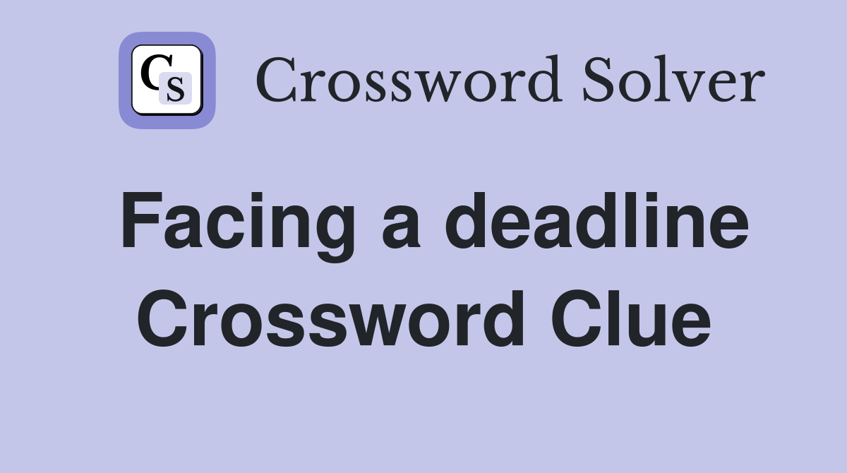 Facing a deadline Crossword Clue