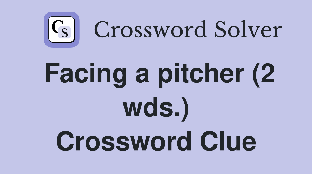 Facing a pitcher (2 wds.) Crossword Clue