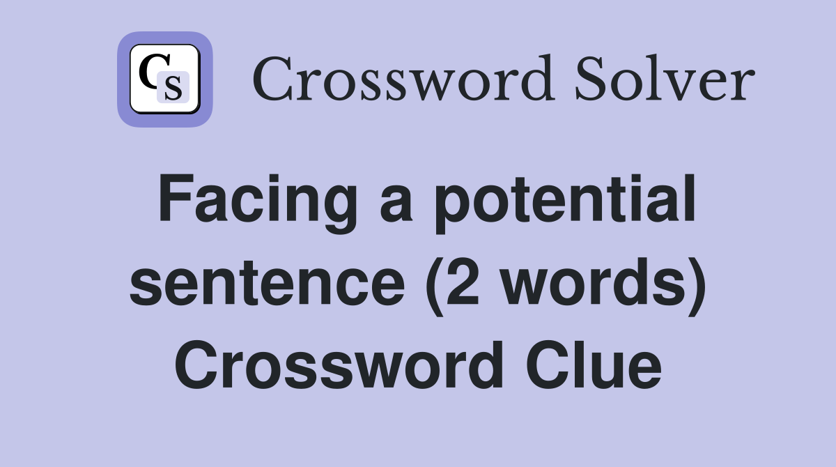 Facing a potential sentence (2 words) Crossword Clue