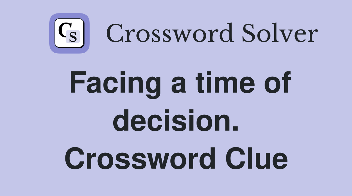 Facing a time of decision. Crossword Clue