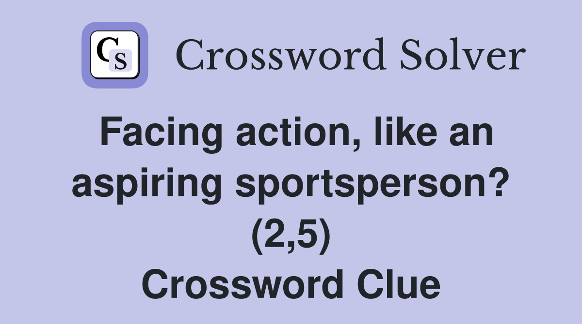 Facing action, like an aspiring sportsperson? (2,5) Crossword Clue