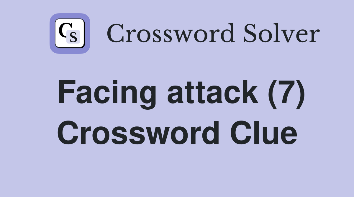 Facing attack (7) Crossword Clue