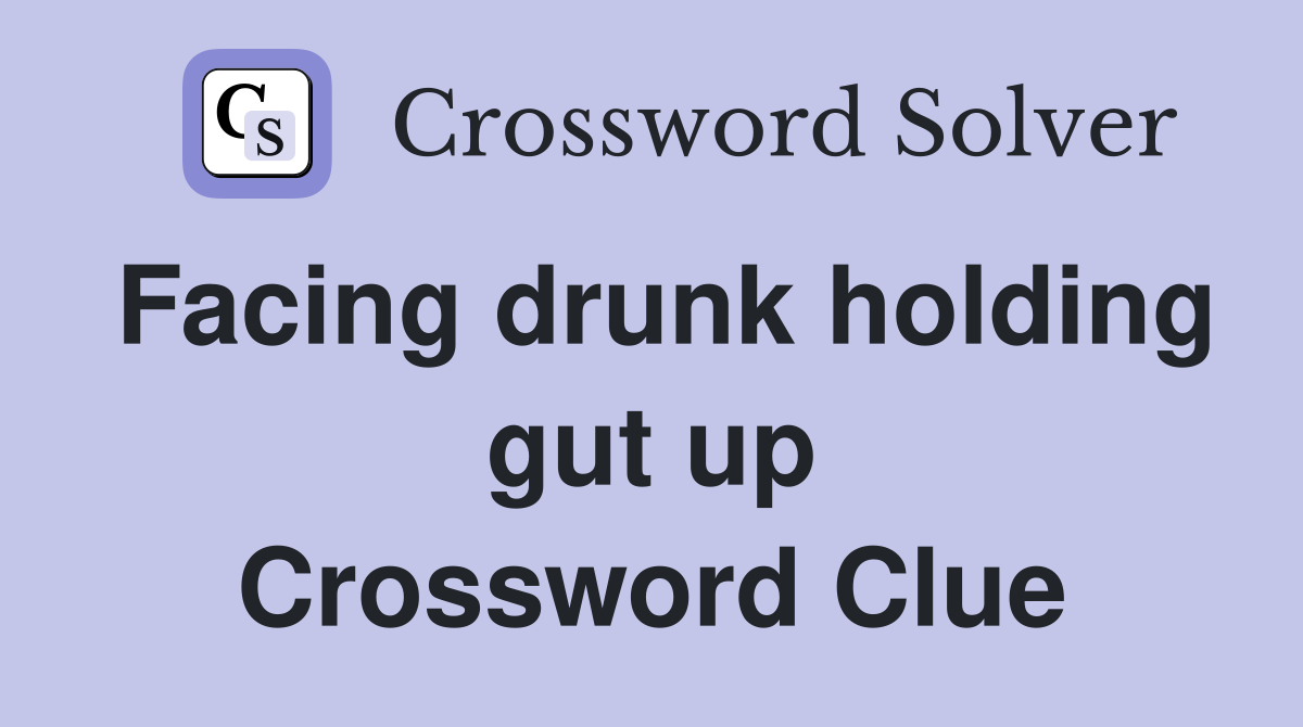 Facing drunk holding gut up Crossword Clue