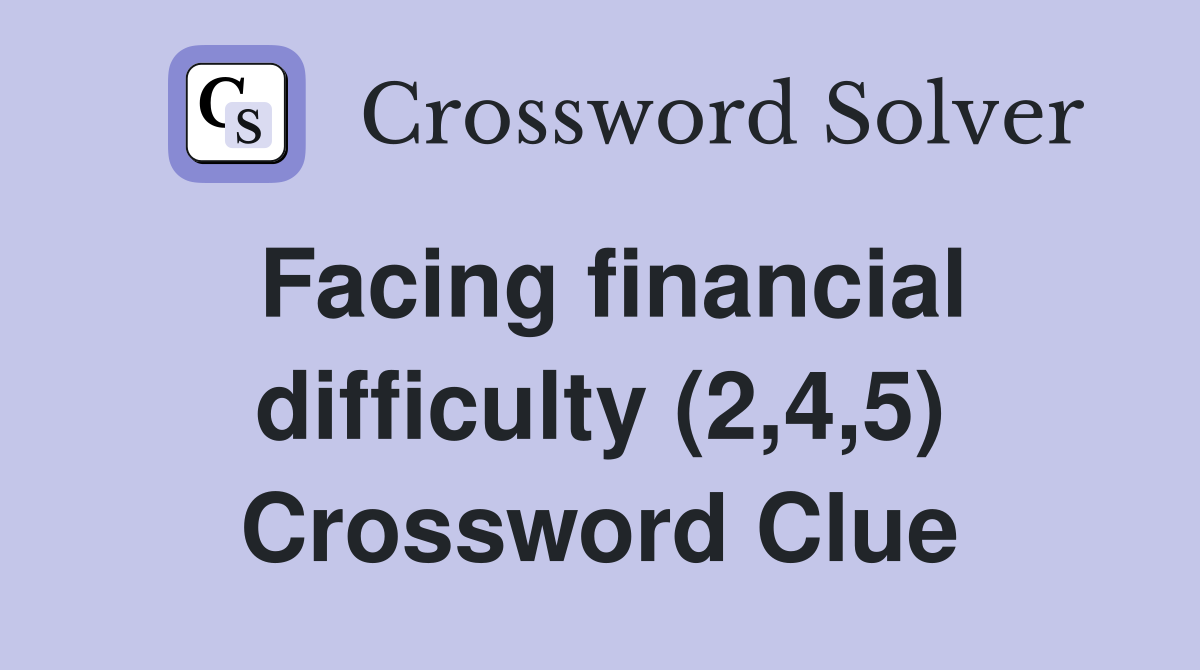 Facing financial difficulty (2,4,5) Crossword Clue