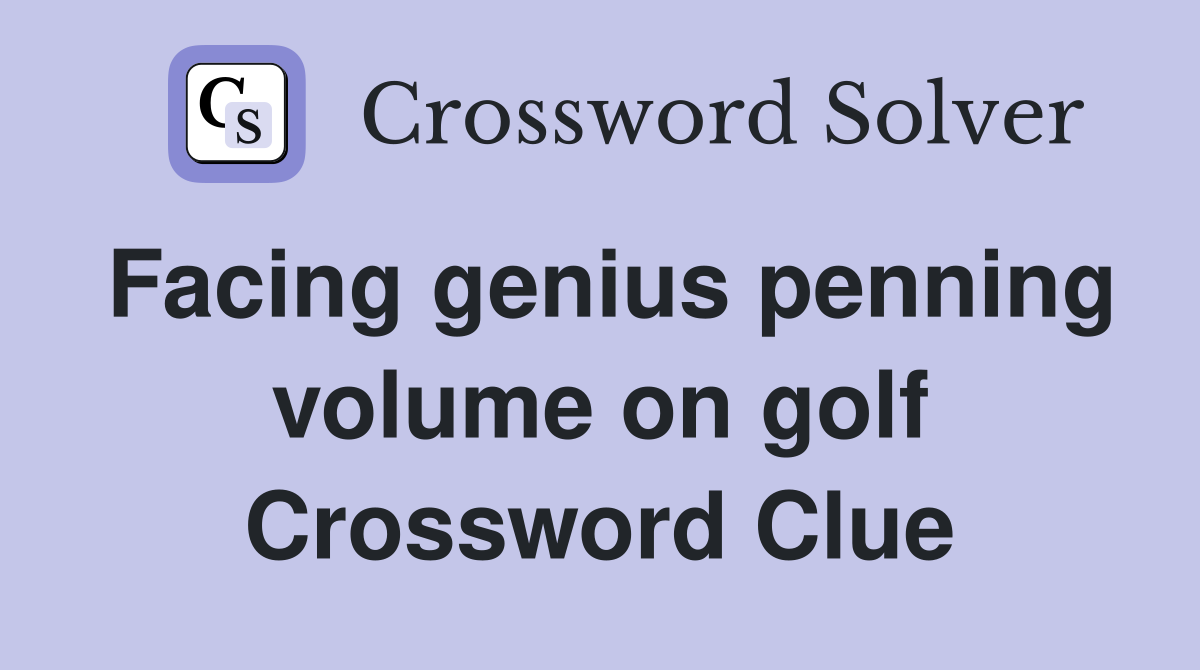 Facing genius penning volume on golf Crossword Clue