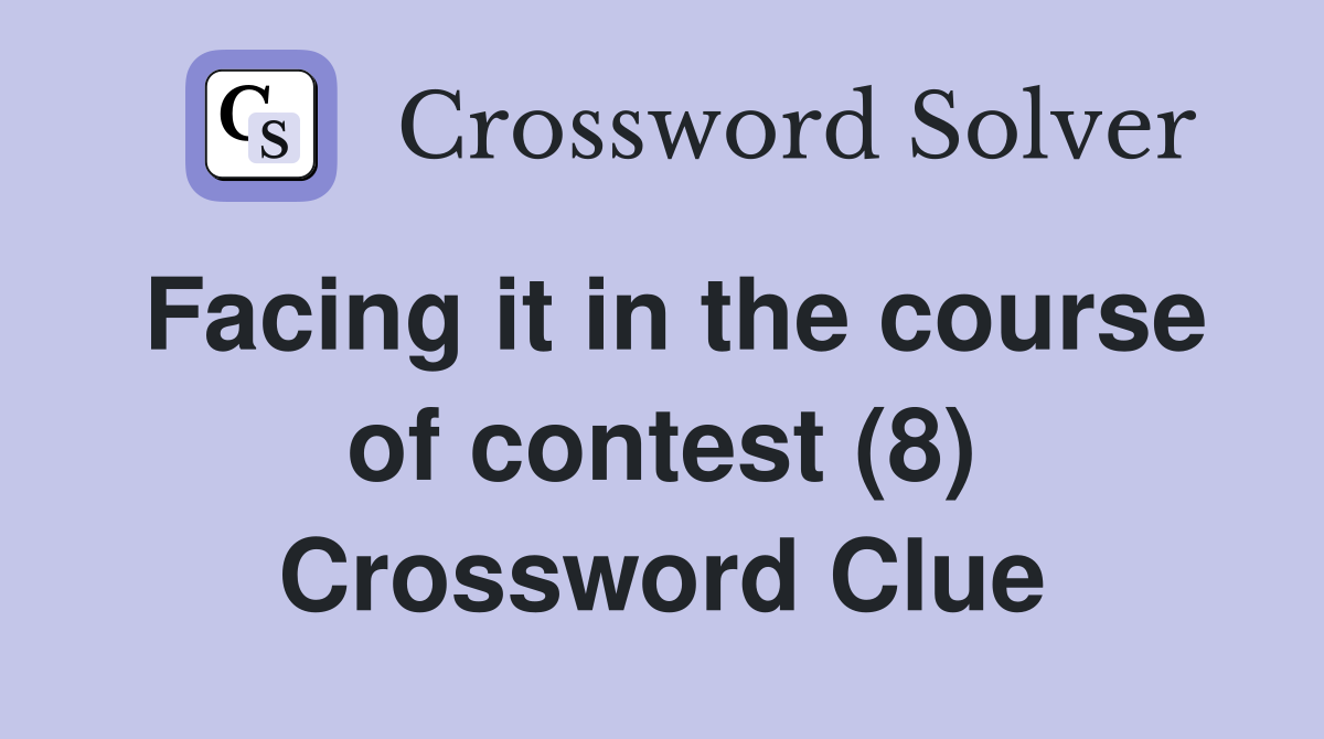 Facing it in the course of contest (8) Crossword Clue