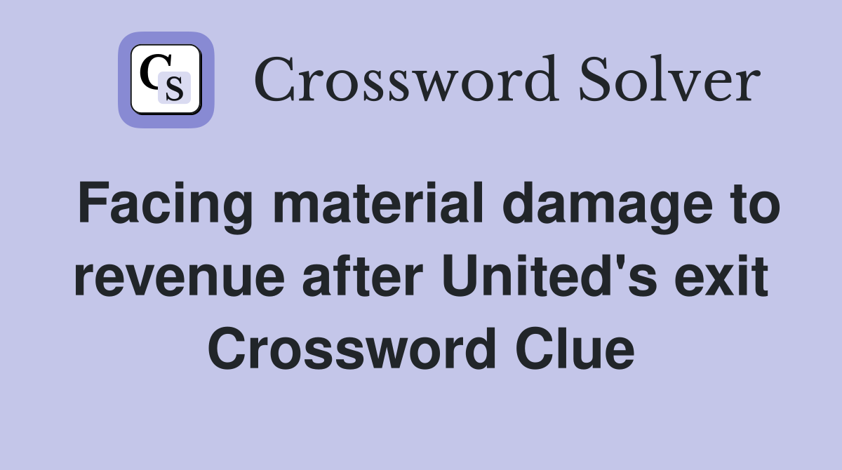 Facing material damage to revenue after United's exit Crossword Clue