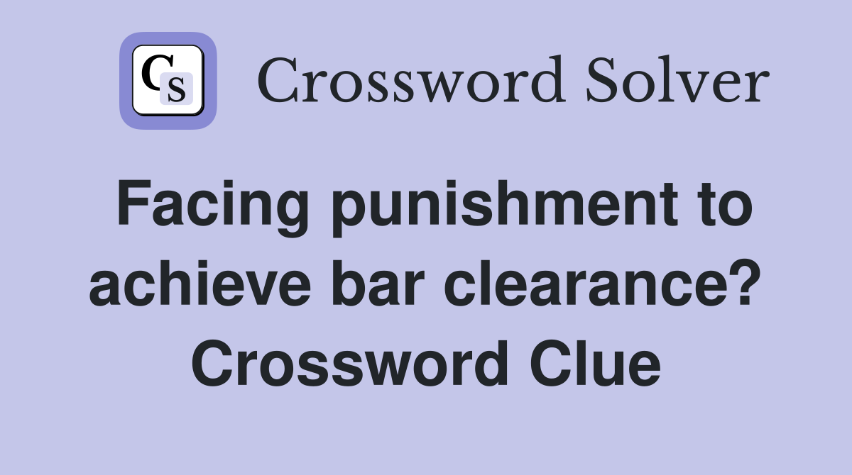 Facing punishment to achieve bar clearance? Crossword Clue