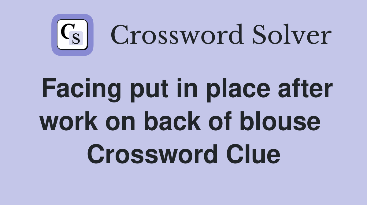 Facing put in place after work on back of blouse  Crossword Clue