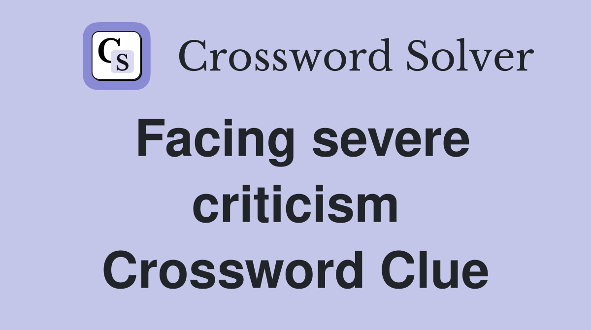 Facing severe criticism Crossword Clue
