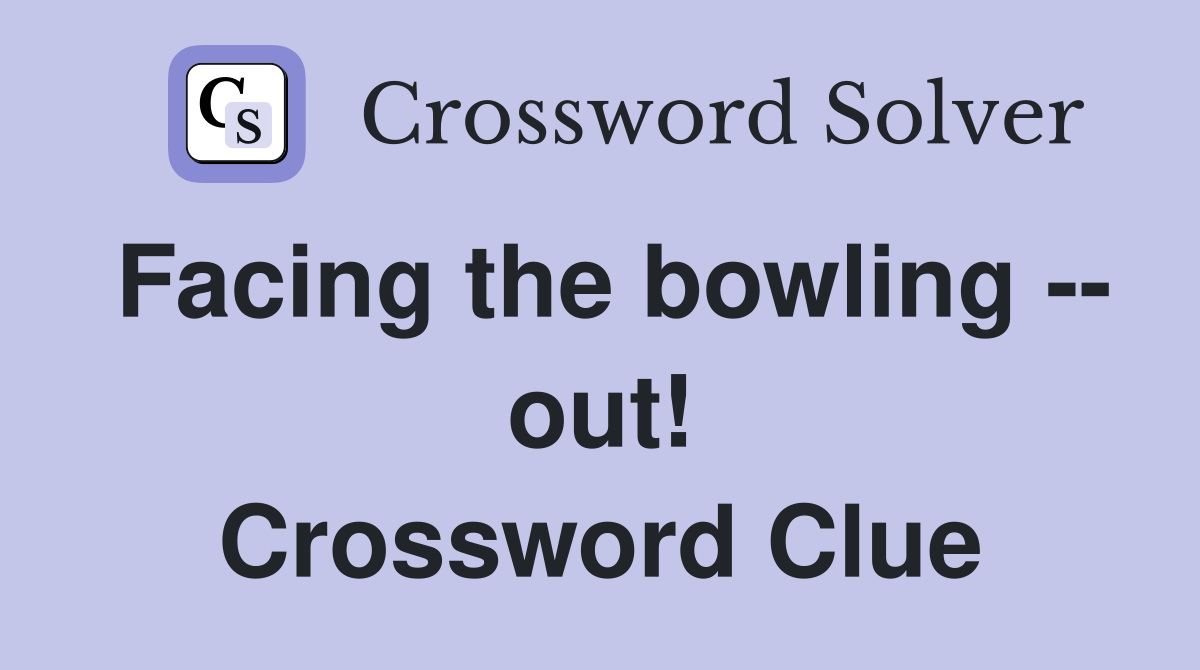 Facing the bowling -- out! Crossword Clue
