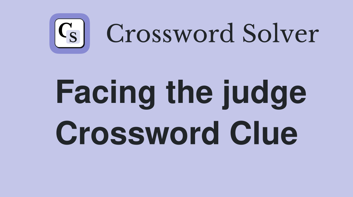 Facing the judge Crossword Clue