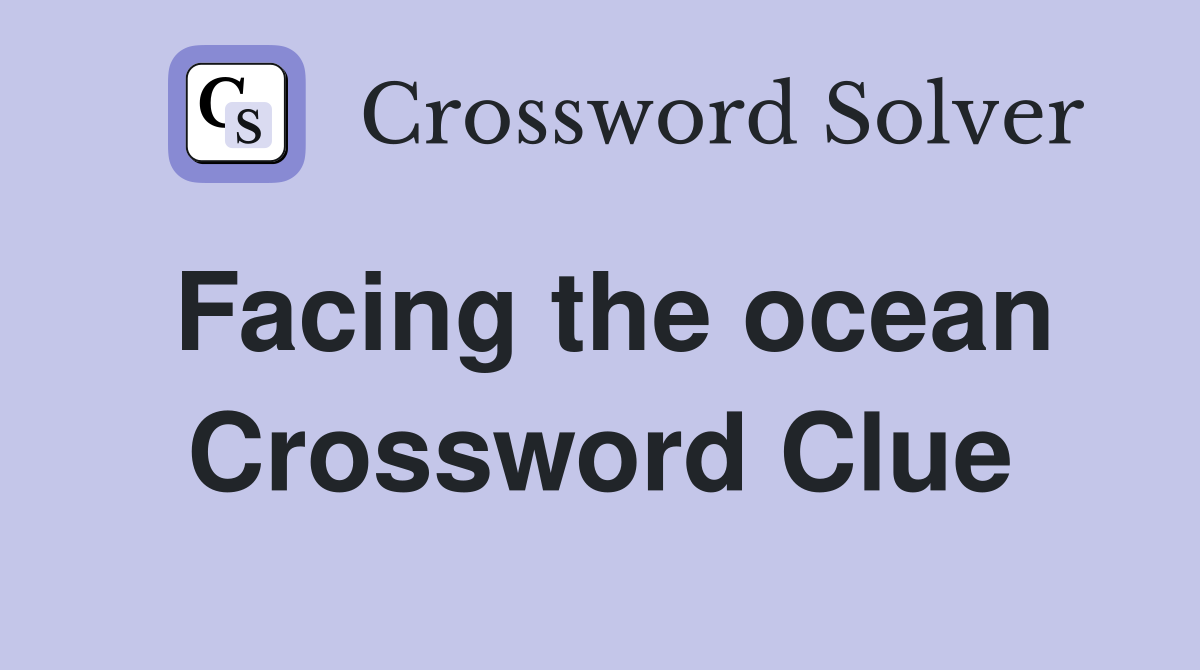 Facing the ocean Crossword Clue