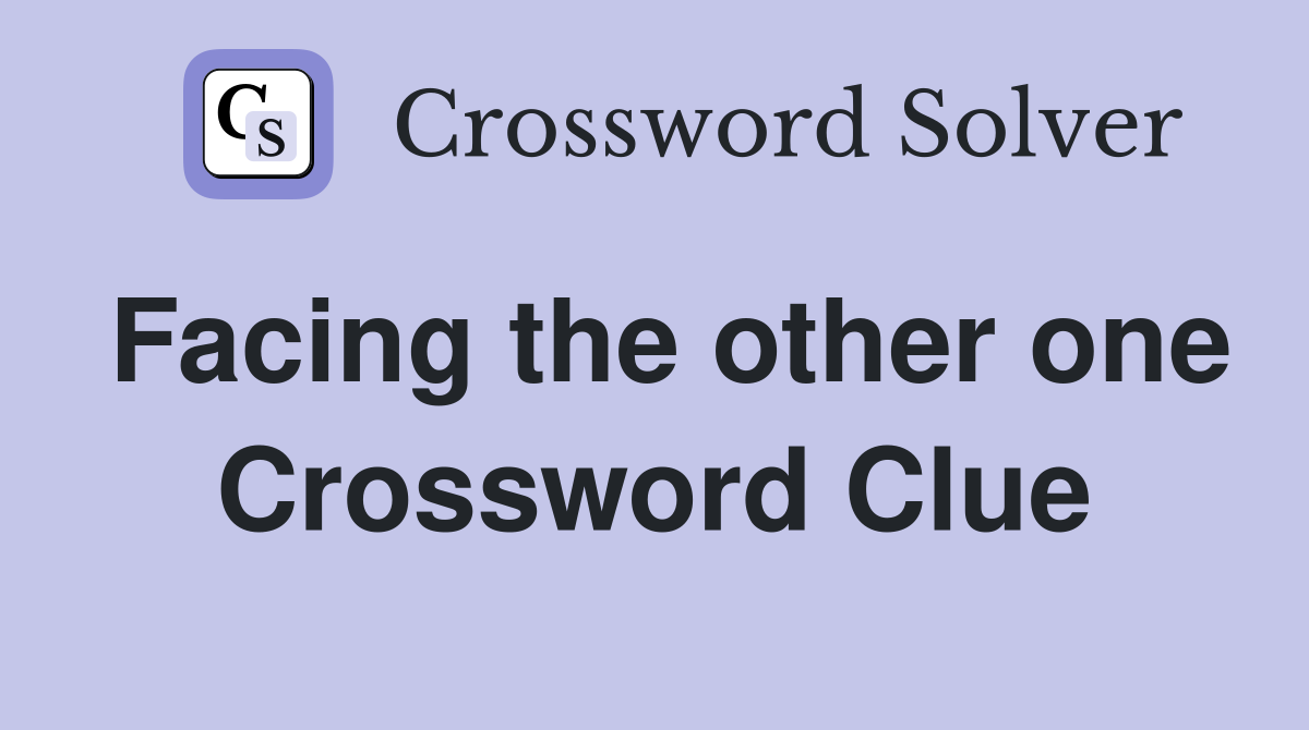 Facing the other one Crossword Clue