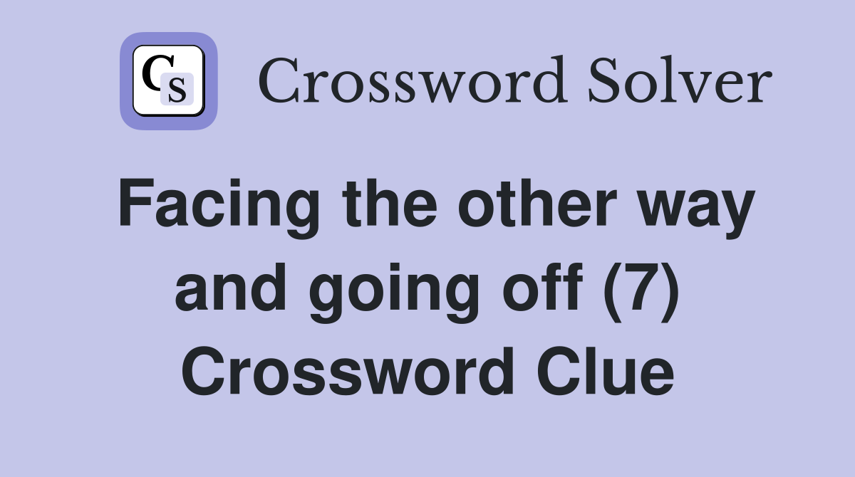 Facing the other way and going off (7) Crossword Clue