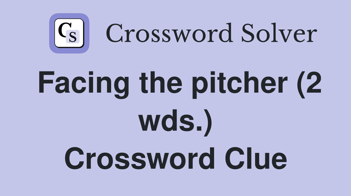 Facing the pitcher (2 wds.) Crossword Clue
