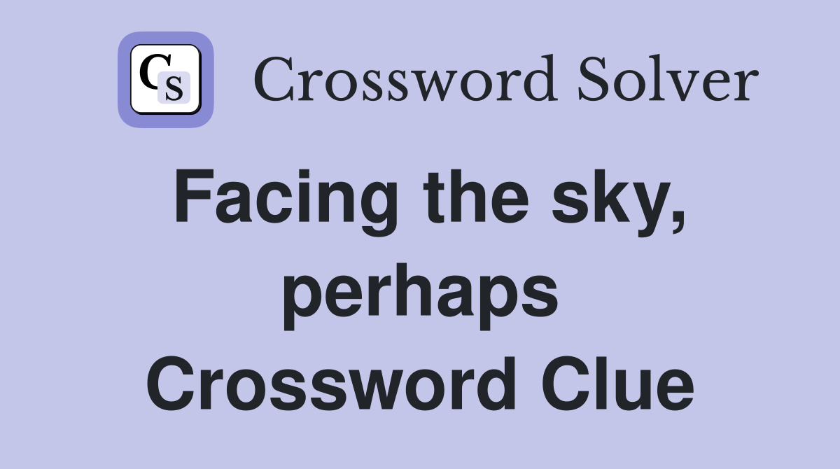 Facing the sky, perhaps Crossword Clue