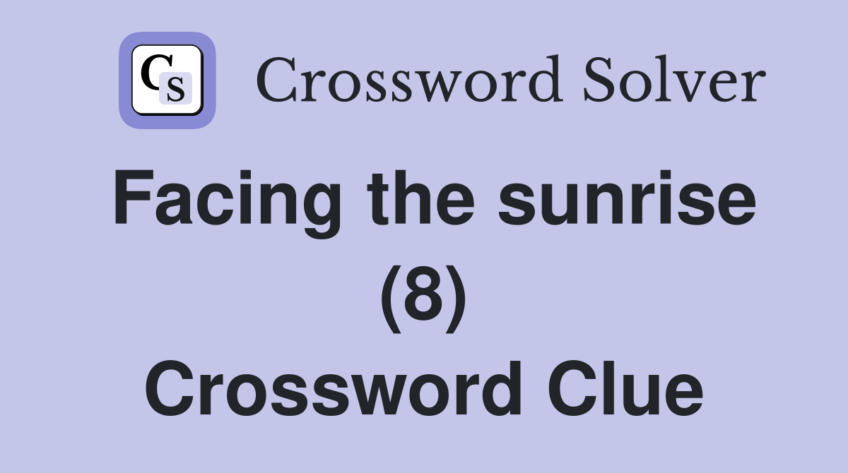 Facing the sunrise (8) Crossword Clue