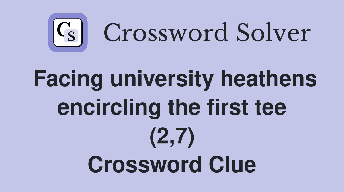 Facing university heathens encircling the first tee (2,7) Crossword Clue