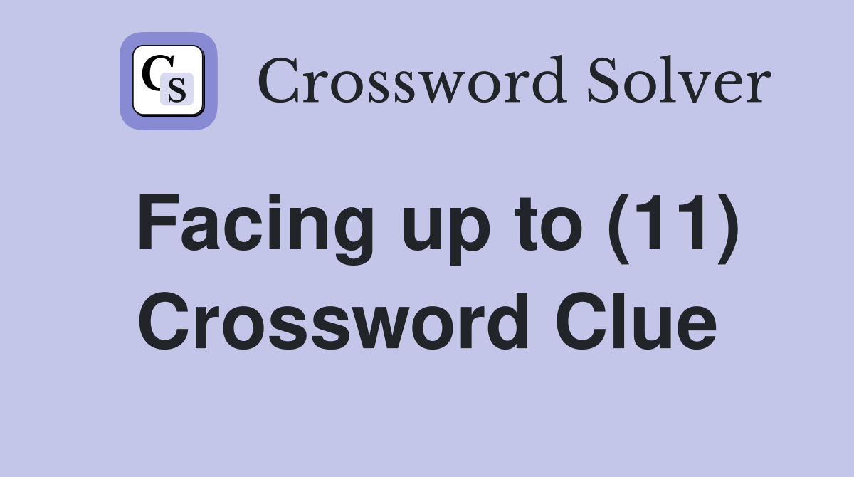 Facing up to (11) Crossword Clue