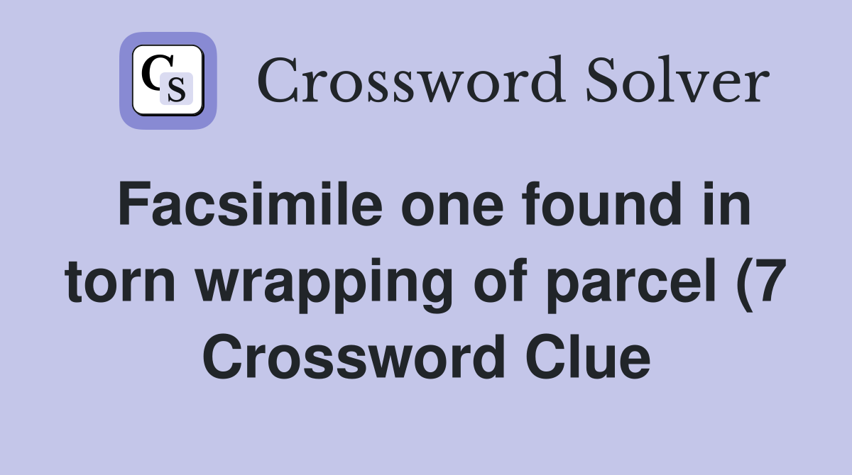 Facsimile one found in torn wrapping of parcel (7) Crossword Clue Facsimile one found in torn wrapping of parcel (7) Crossword Clue