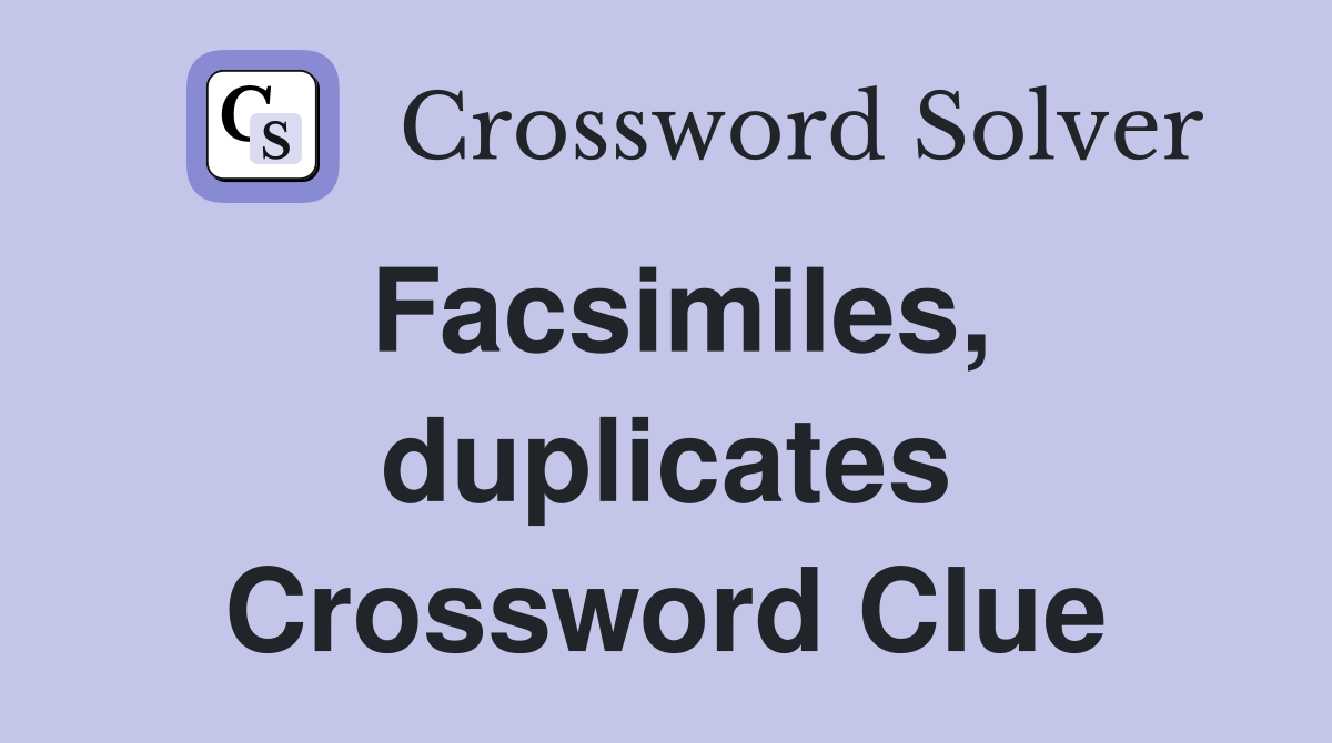 Facsimiles, duplicates Crossword Clue