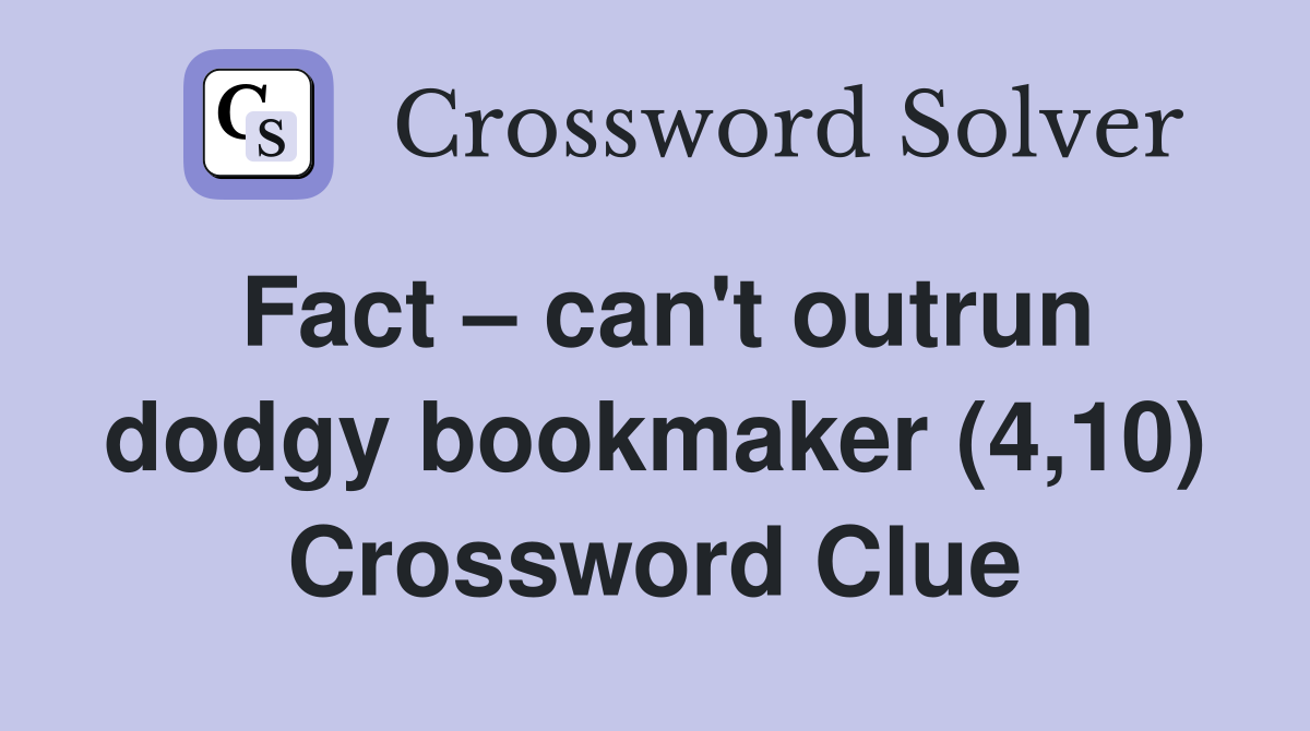 Fact – can't outrun dodgy bookmaker (4,10) Crossword Clue