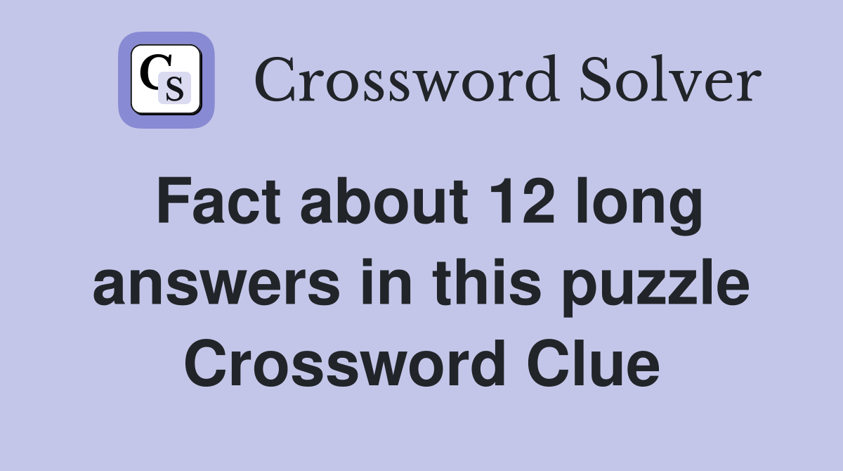 Fact about 12 long answers in this puzzle Crossword Clue