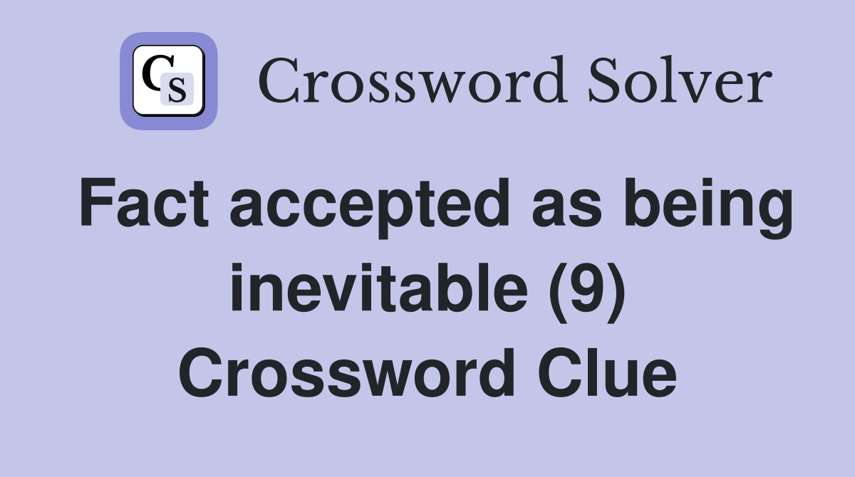 Fact accepted as being inevitable (9) Crossword Clue