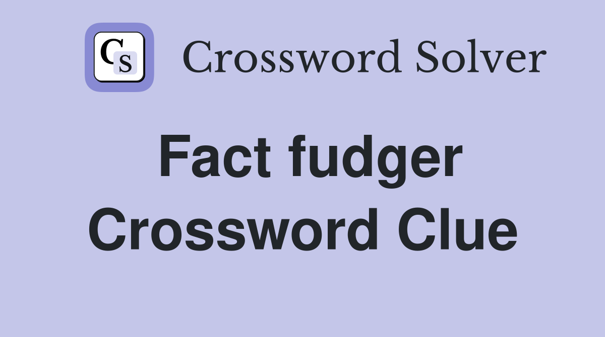 Fact fudger Crossword Clue
