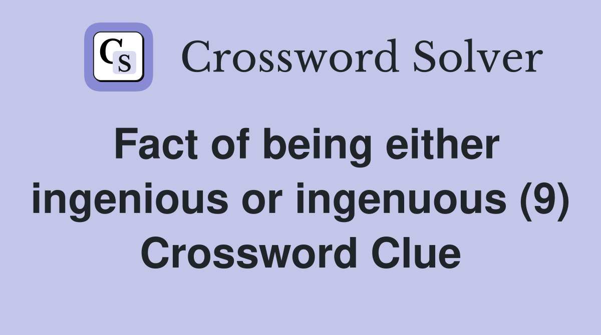 Fact of being either ingenious or ingenuous (9) Crossword Clue
