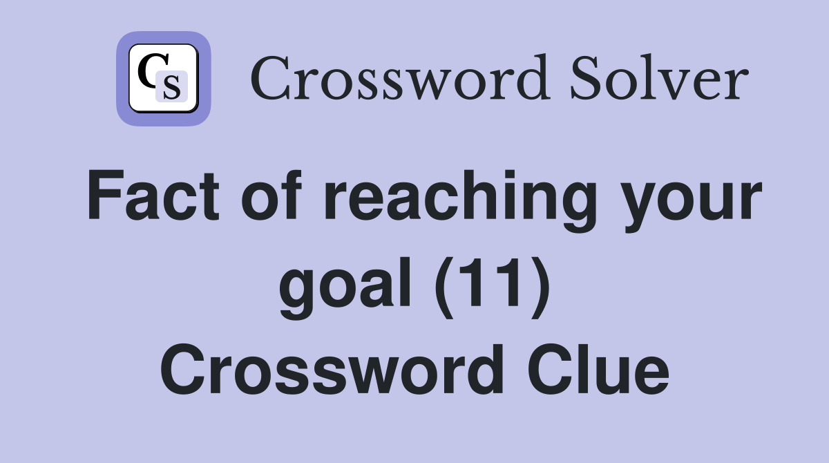 Fact of reaching your goal (11) Crossword Clue