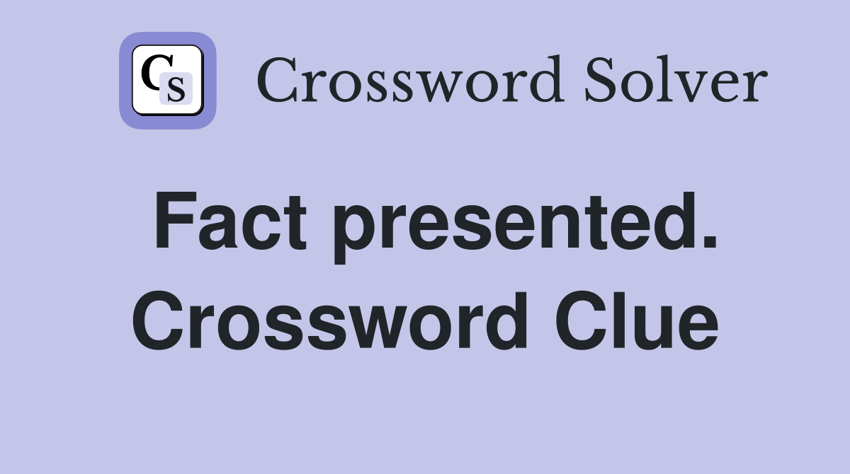 Fact presented. Crossword Clue