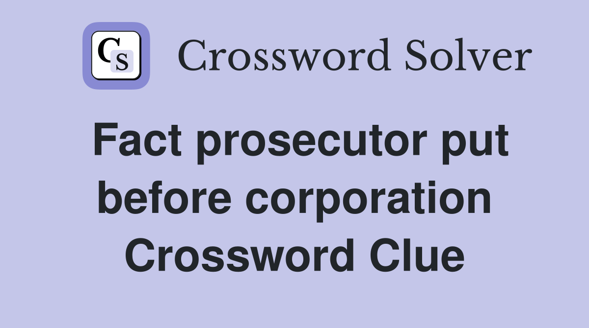 Fact prosecutor put before corporation Crossword Clue