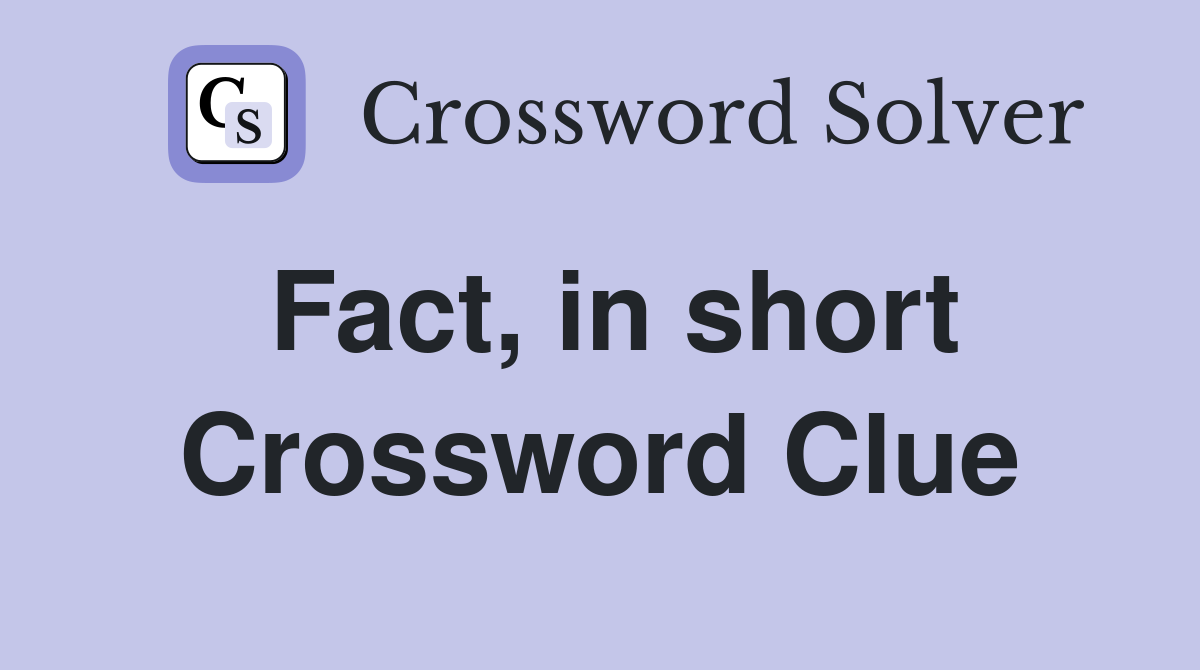 Fact, in short Crossword Clue