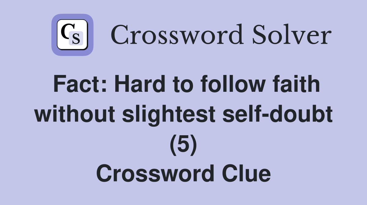 Fact: Hard to follow faith without slightest self-doubt (5) Crossword Clue