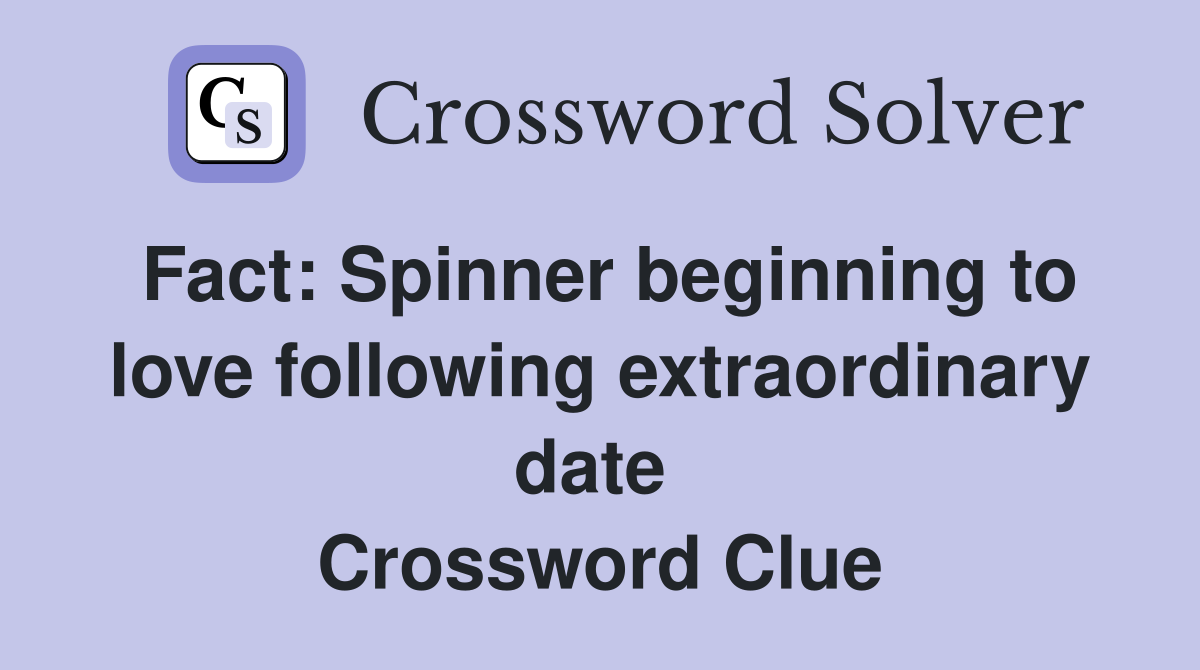 Fact: Spinner beginning to love following extraordinary date  Crossword Clue