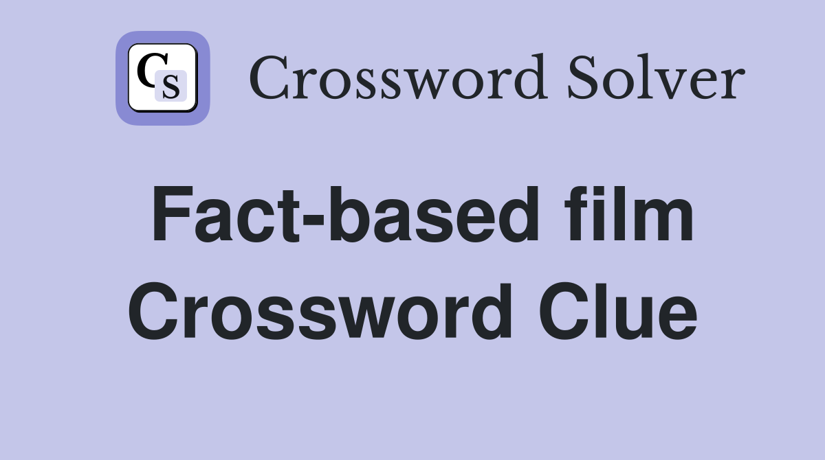 Fact-based film Crossword Clue