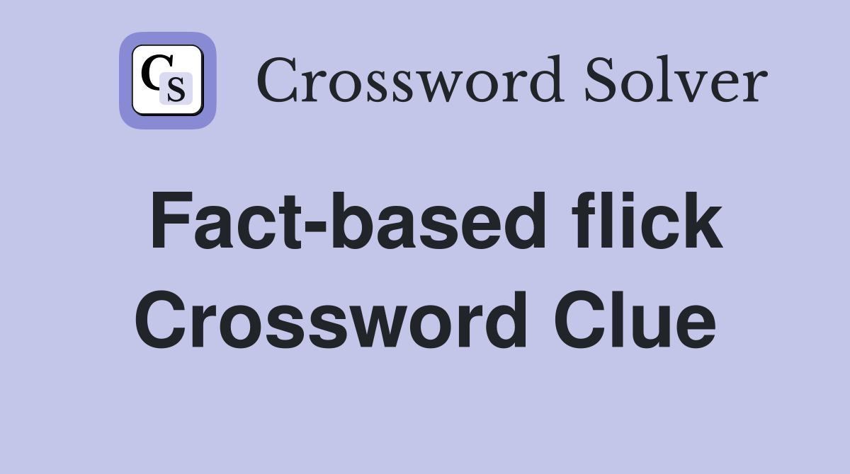 Fact-based flick Crossword Clue