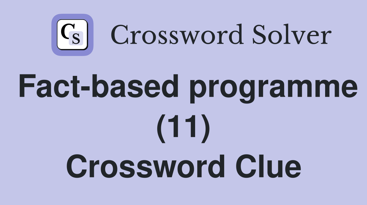 Fact-based programme (11) Crossword Clue