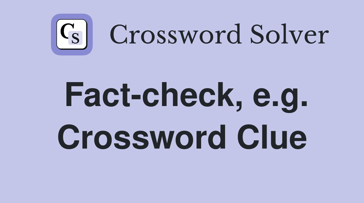 Fact-check, e.g. Crossword Clue