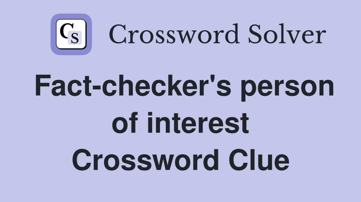 Fact-checker's person of interest Crossword Clue