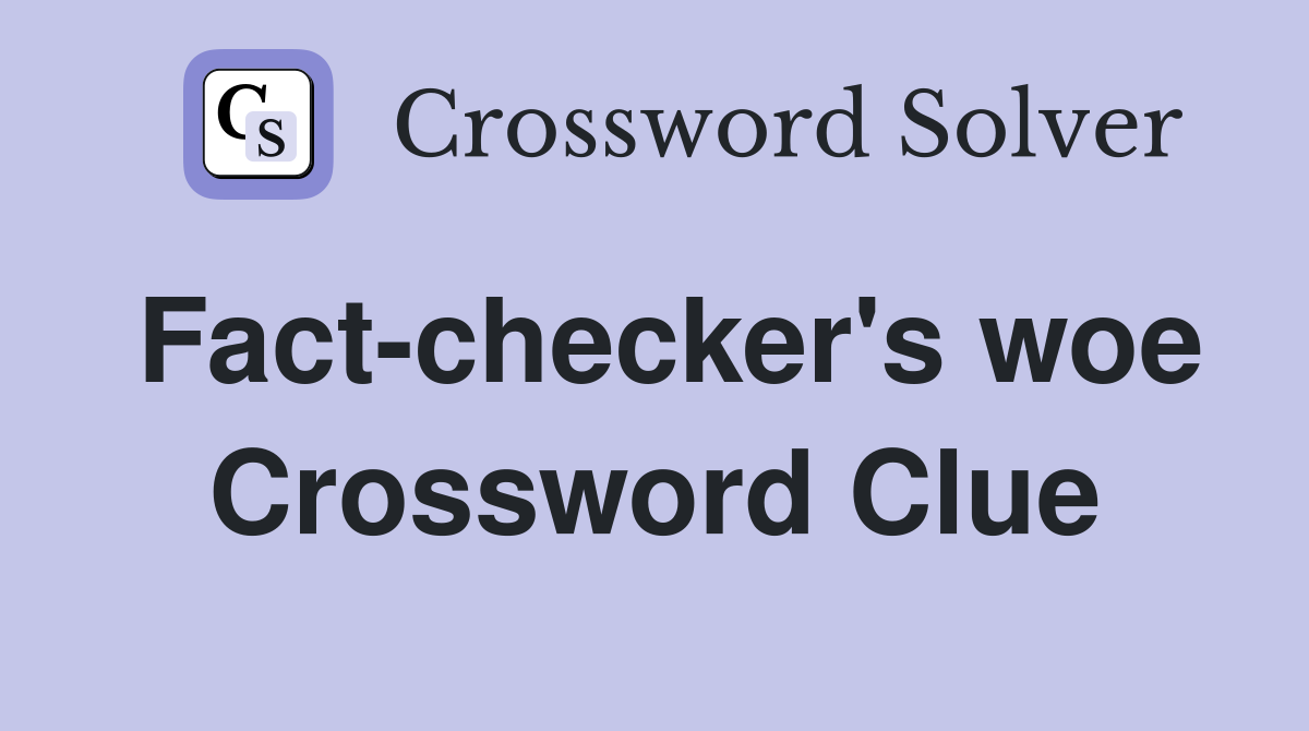 Fact-checker's woe Crossword Clue