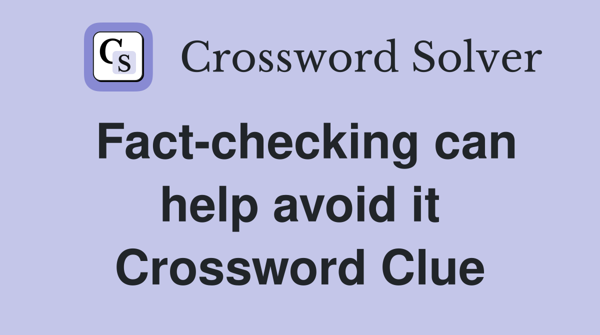 Fact-checking can help avoid it Crossword Clue