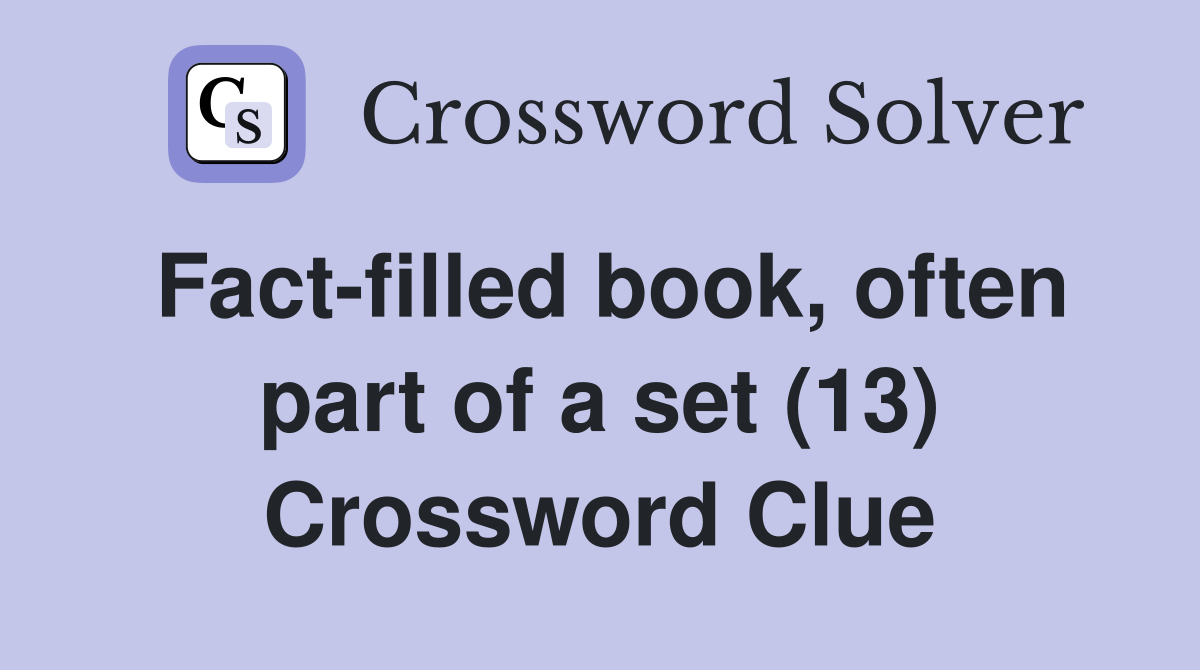 Fact-filled book, often part of a set (13) Crossword Clue