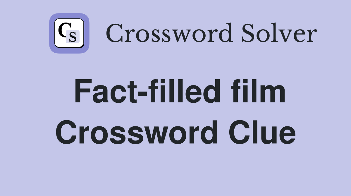 Fact-filled film Crossword Clue