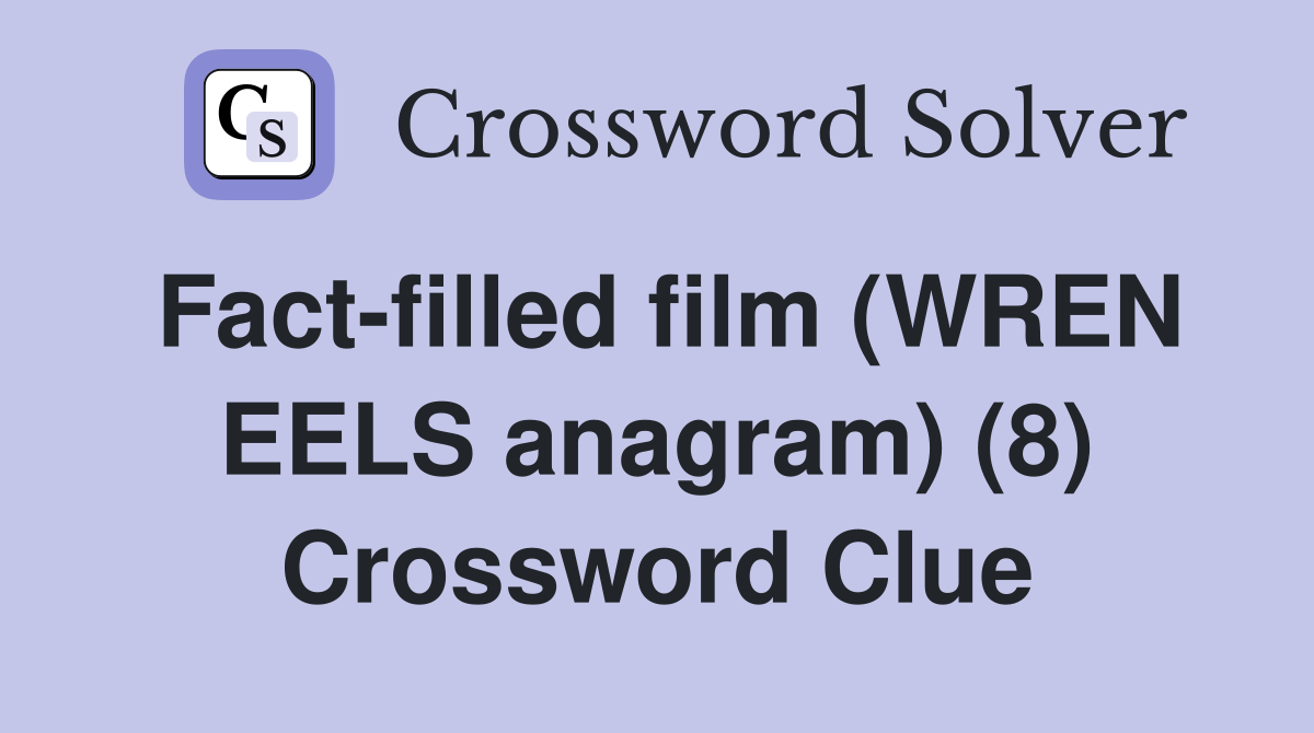 Fact-filled film (WREN EELS anagram) (8) Crossword Clue